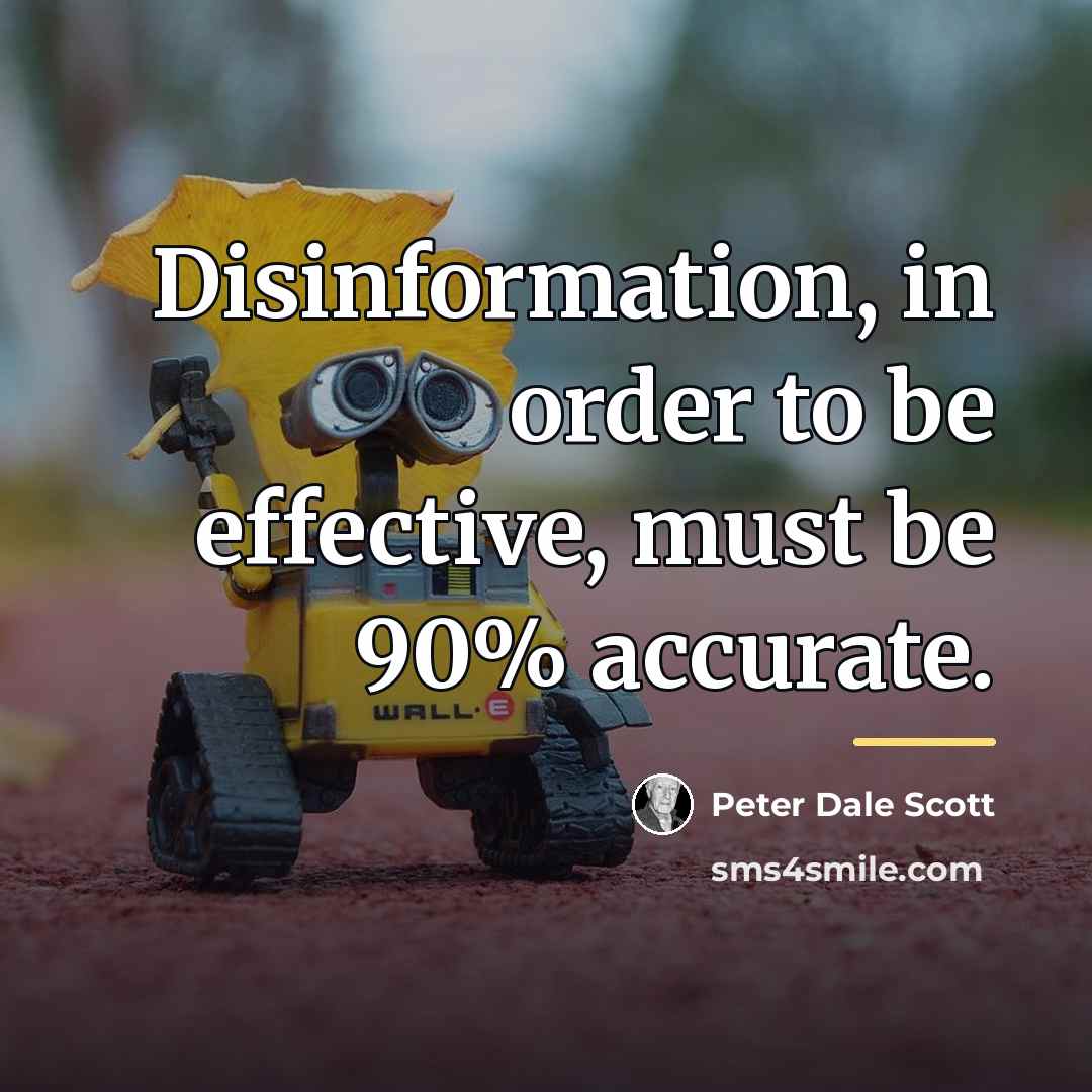 “Disinformation, in order to be effective, must be 90% accurate.…” quote by Peter Dale Scott