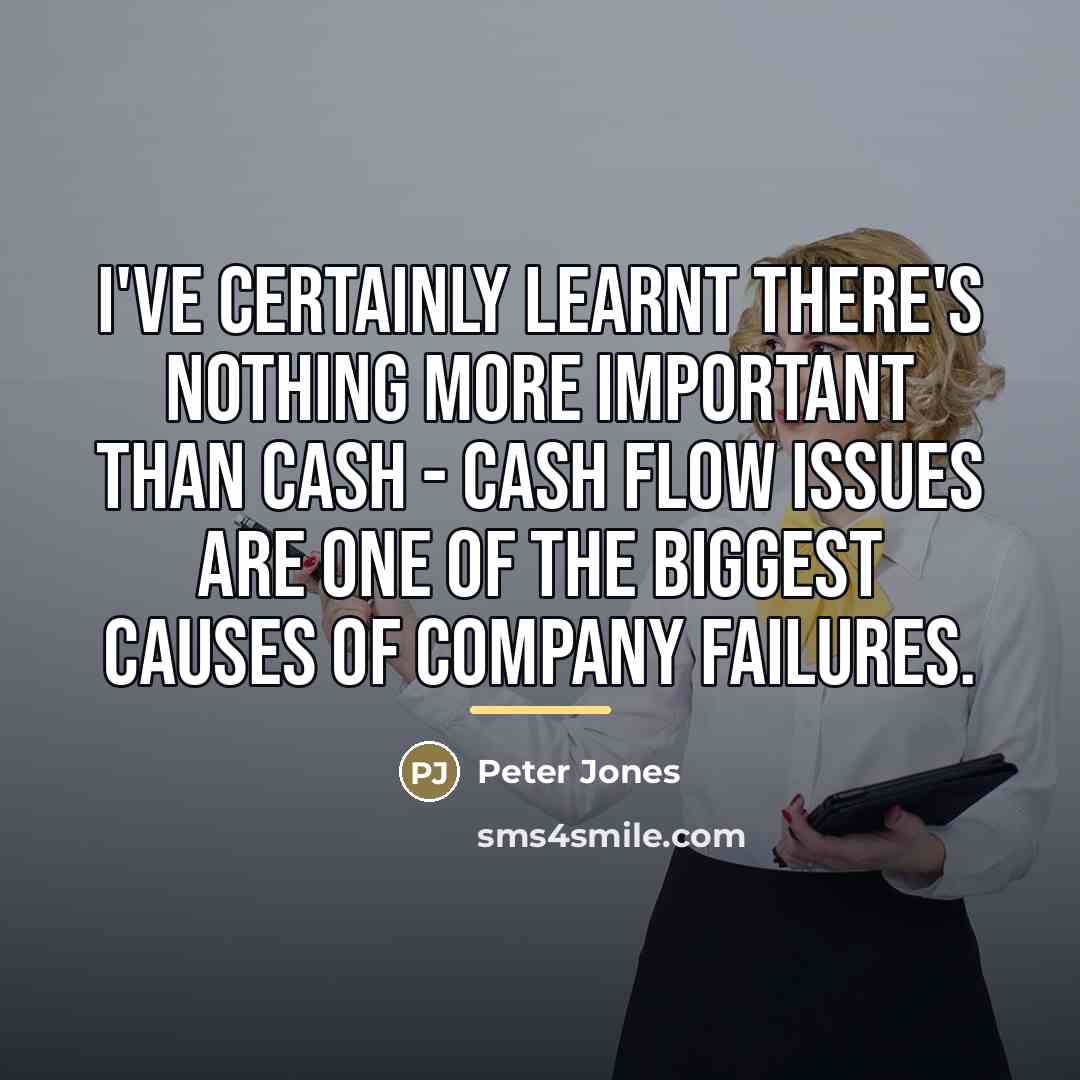 “I've certainly learnt there's nothing more important than cash -…” quote by Peter Jones