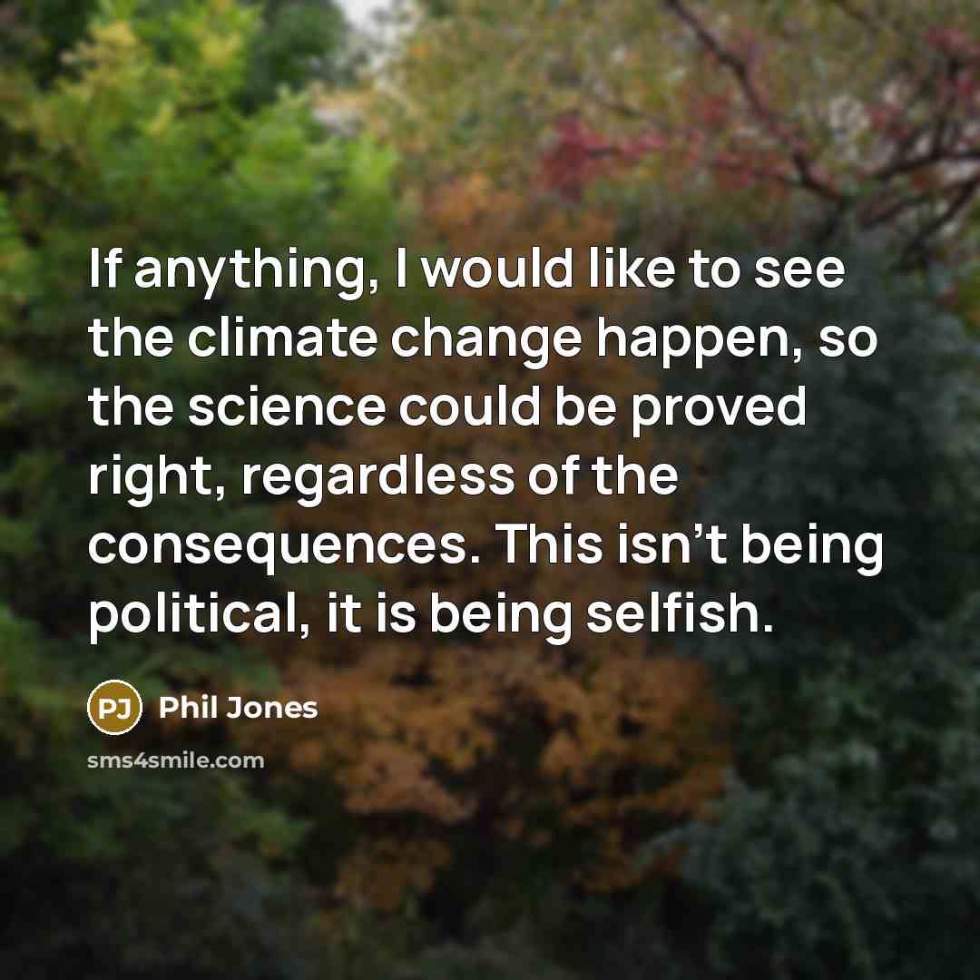 “If anything, I would like to see the climate change…” quote by Phil Jones