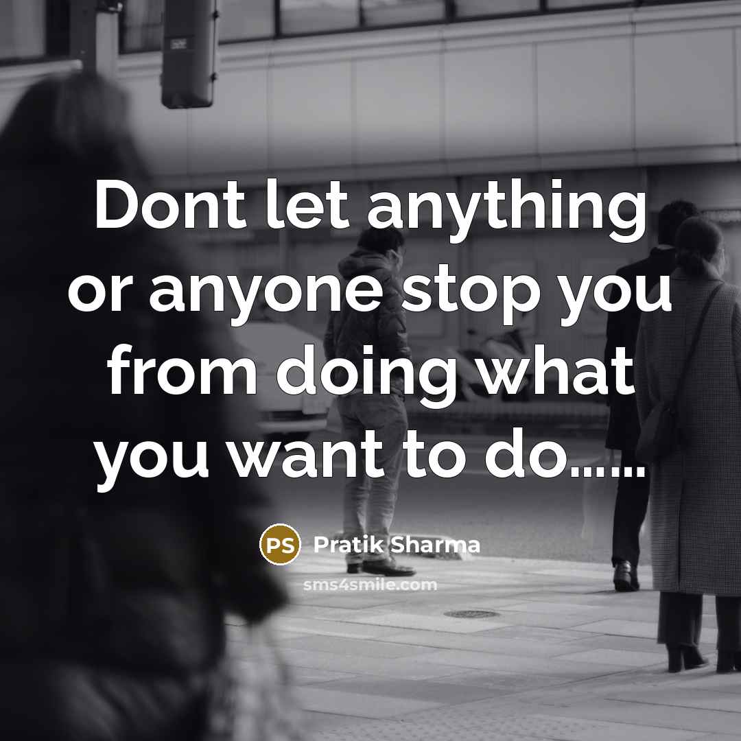 “Dont let anything or anyone stop you from doing what…” quote by Pratik Sharma