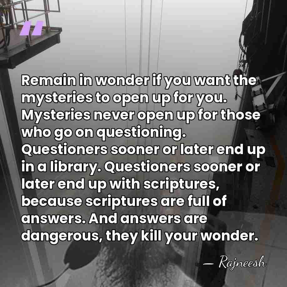 Remain in wonder if you want the mysteries to open up for&hellip; - Rajneesh
