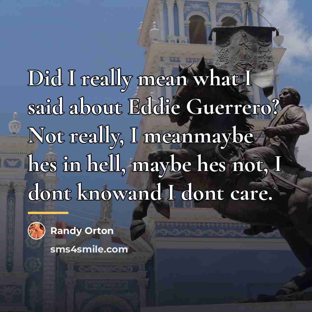 “Did I really mean what I said about Eddie Guerrero?…” quote by Randy Orton