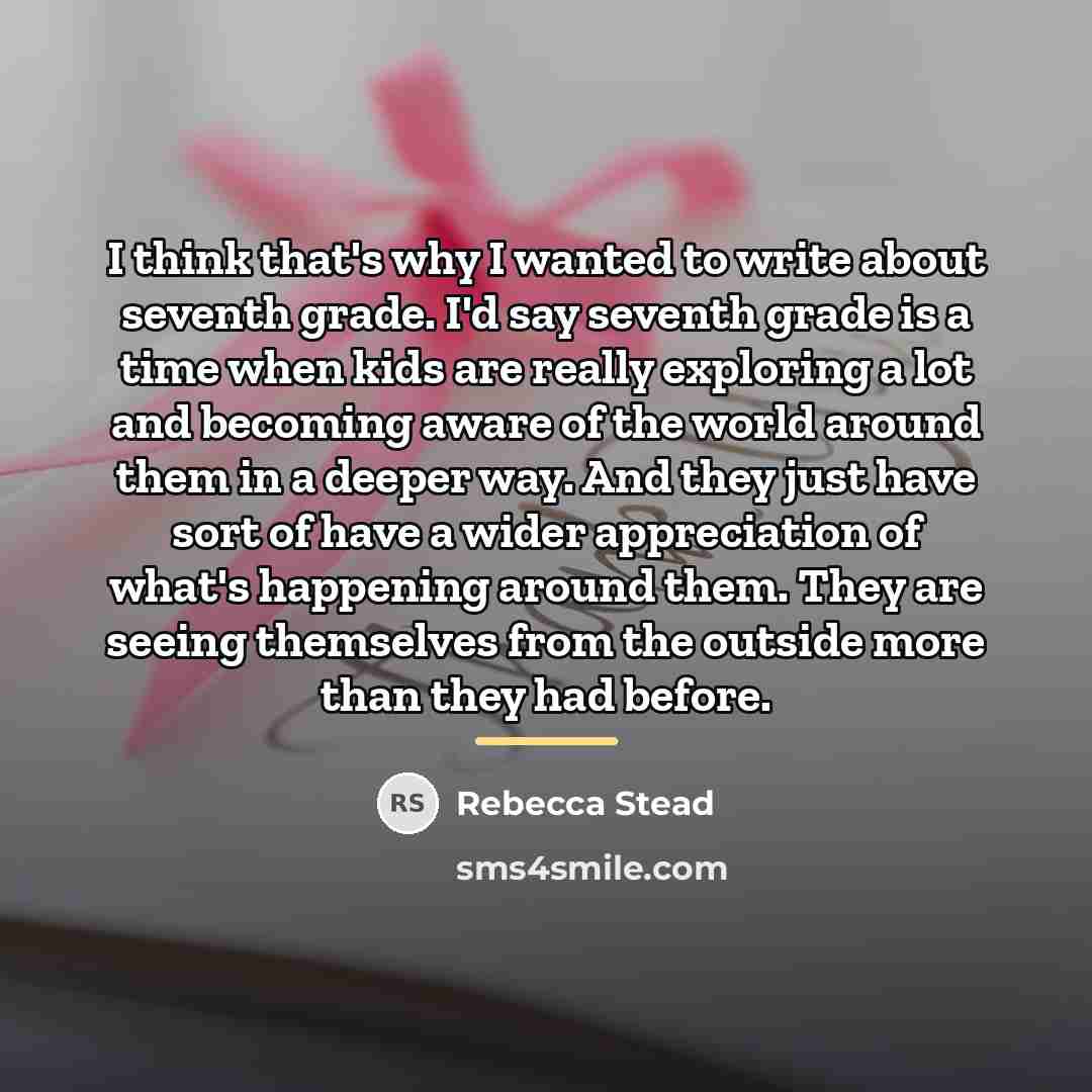 “I think that's why I wanted to write about seventh…” quote by Rebecca Stead