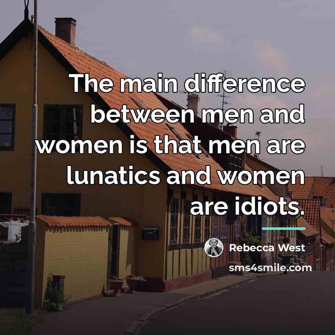 “The main difference between men and women is that men…” quote by Rebecca West