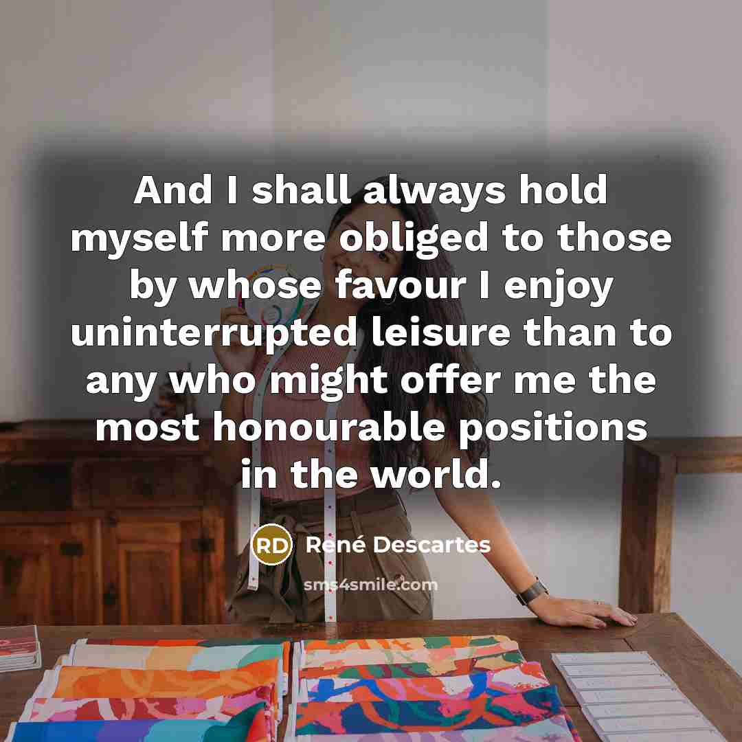 “And I shall always hold myself more obliged to those…” quote by Rene Descartes