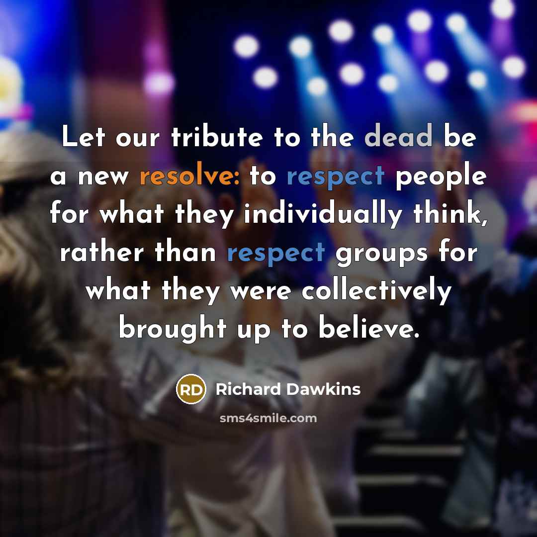 “Let our tribute to the dead be a new resolve:…” quote by Richard Dawkins