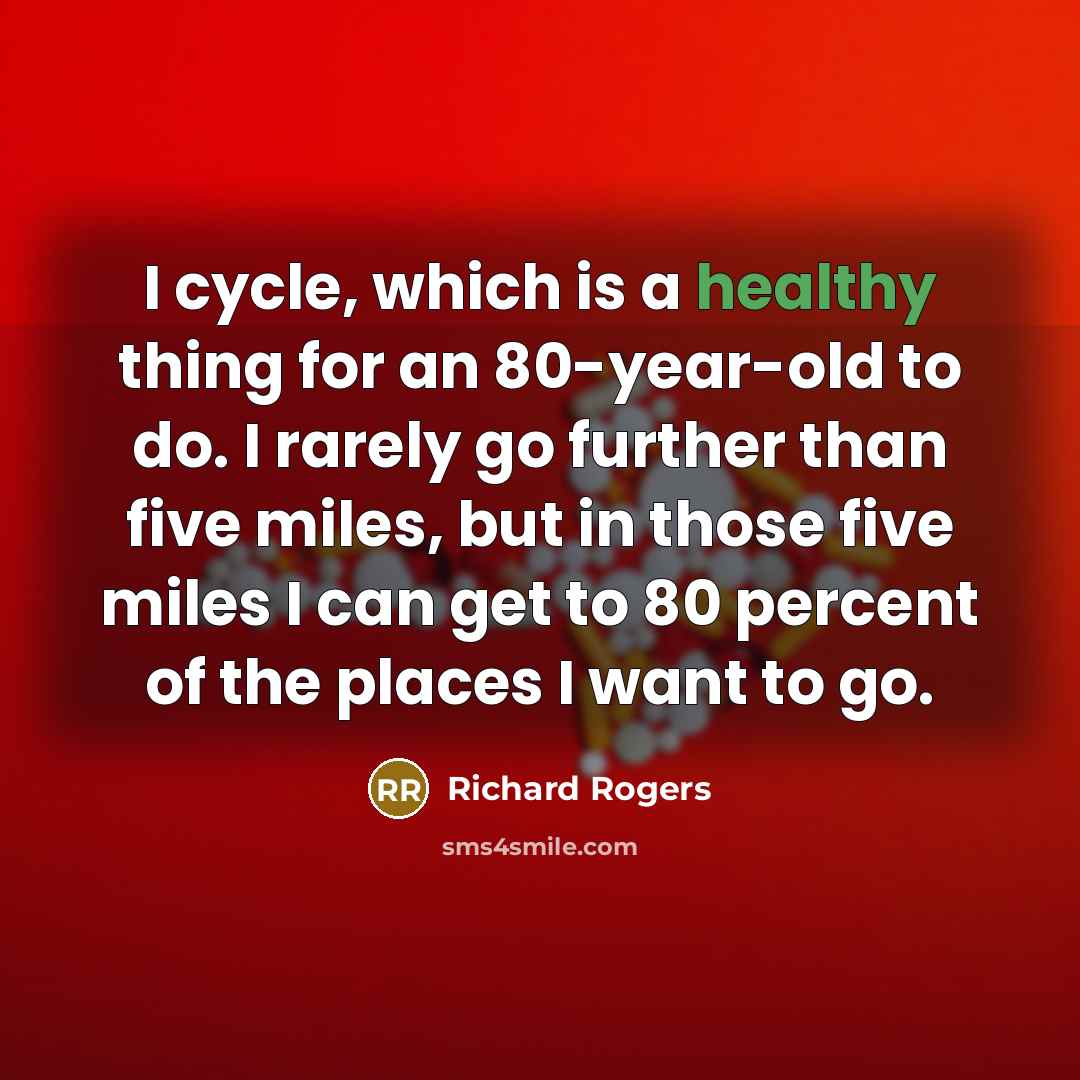 “I cycle, which is a healthy thing for an 80-year-old…” quote by Richard Rogers