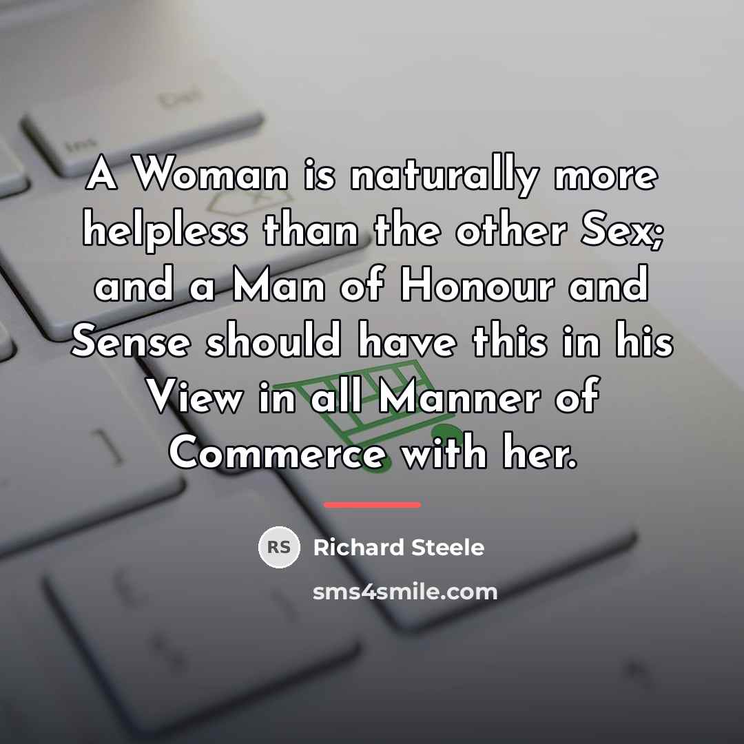 “A Woman is naturally more helpless than the other Sex;…” quote by Richard Steele