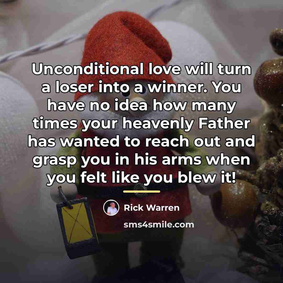 “Unconditional love will turn a loser into a winner. You…” quote by Rick Warren