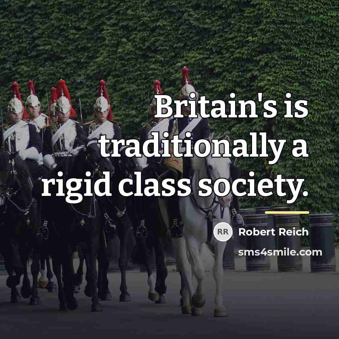 “Britain's is traditionally a rigid class society.…” quote by Robert Reich