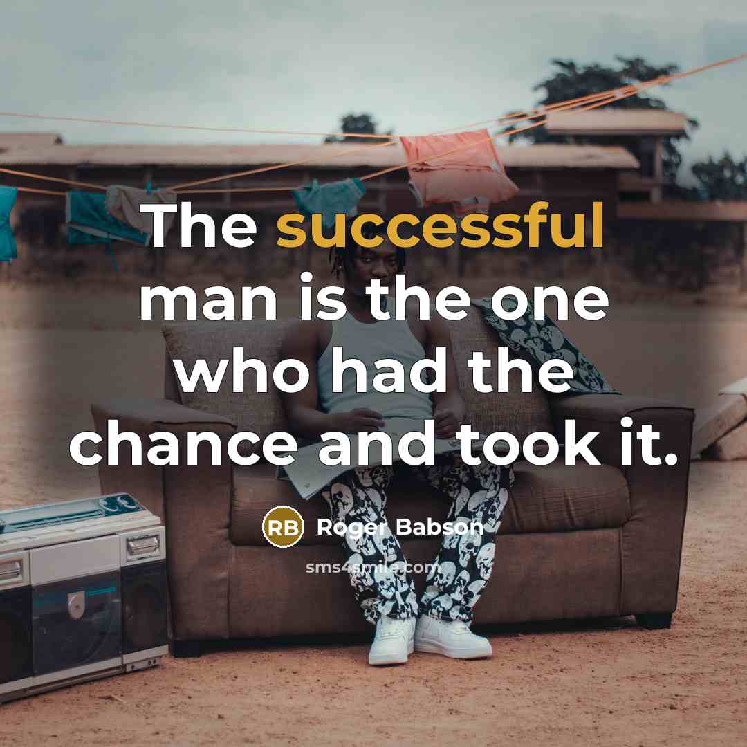 “The successful man is the one who had the chance…” quote by Roger Babson