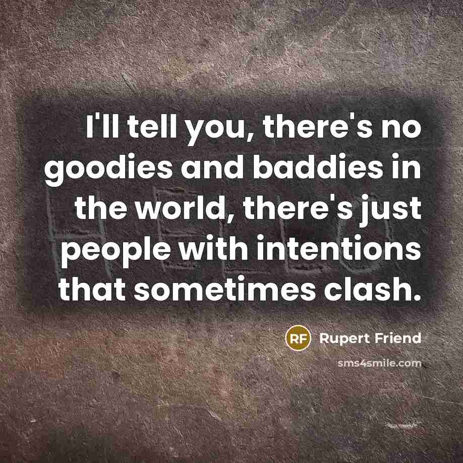 “I'll tell you, there's no goodies and baddies in the…” quote by Rupert Friend