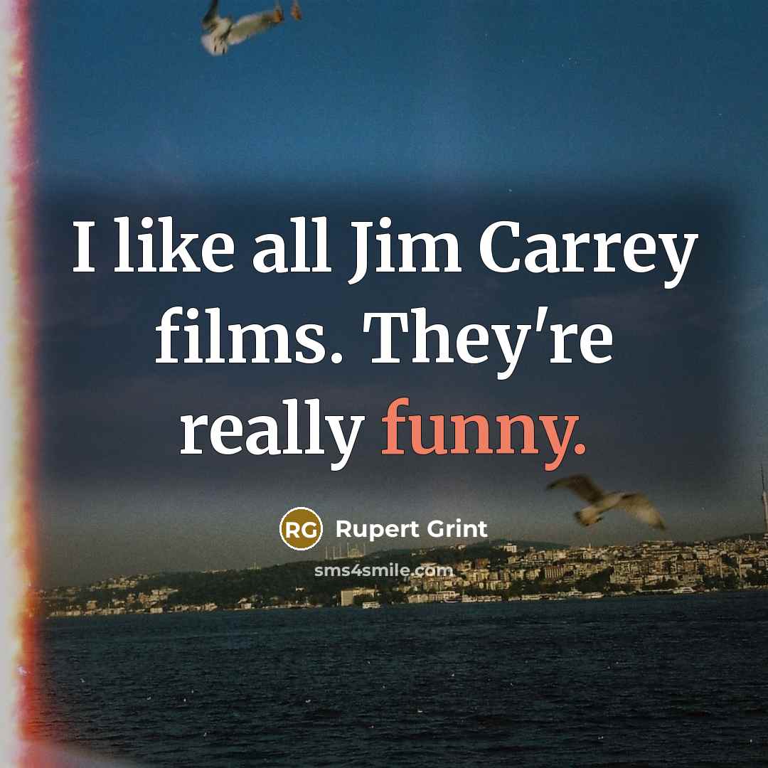 “I like all Jim Carrey films. They're really funny.…” quote by Rupert Grint
