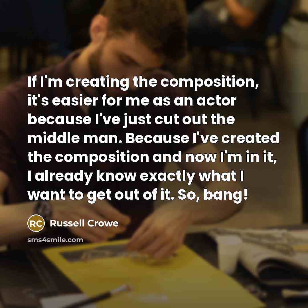 “If I'm creating the composition, it's easier for me as…” quote by Russell Crowe