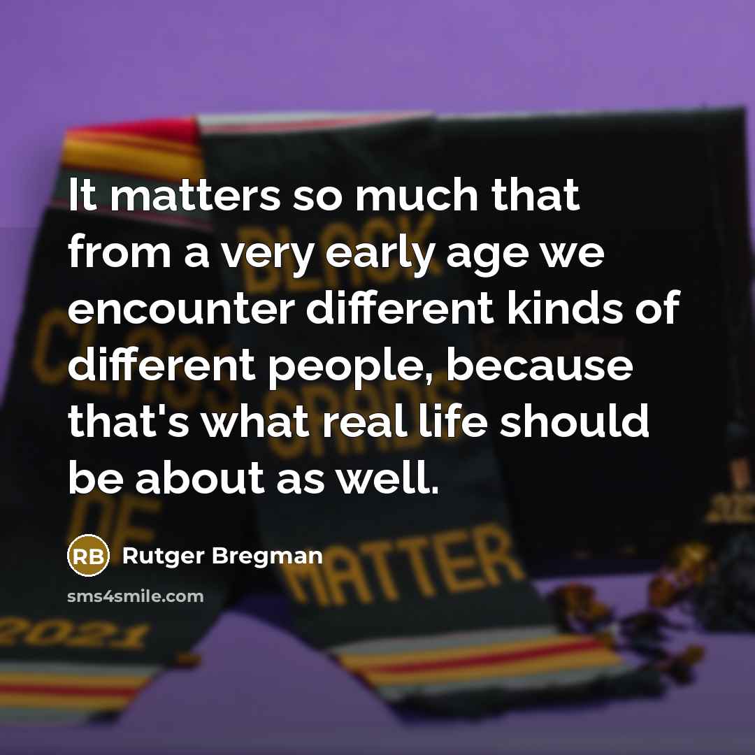 “It matters so much that from a very early age…” quote by Rutger Bregman