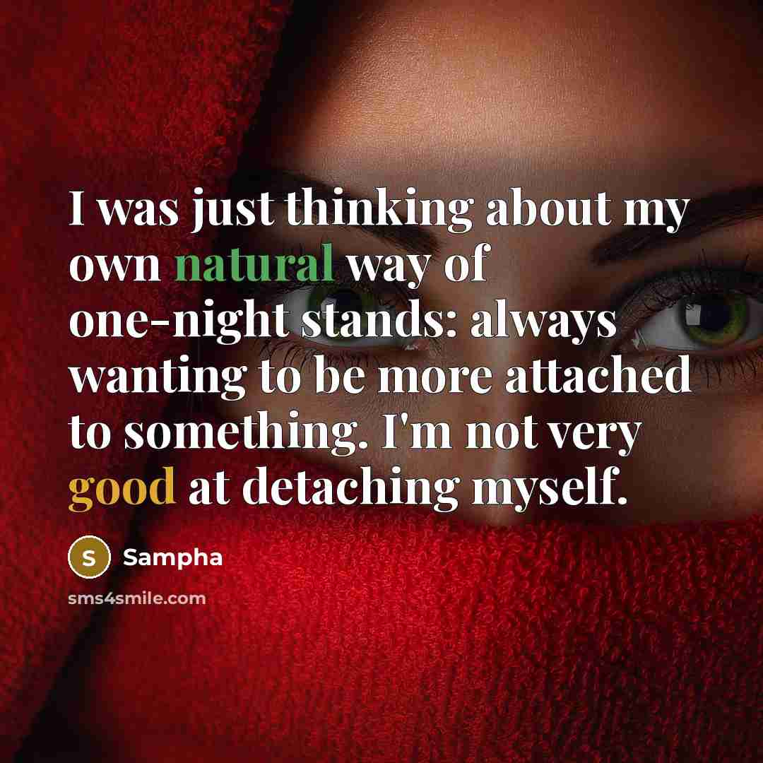 “I was just thinking about my own natural way of one-night stands: always wanting to be more attached to something. I'm not very good at detaching myself.” quote by Sampha