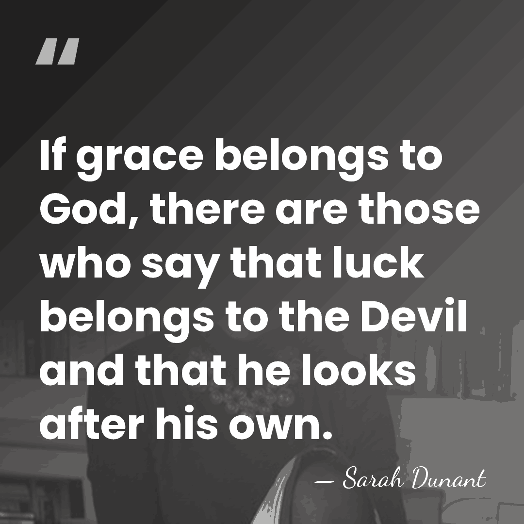 If grace belongs to God, there are those who say that luck&hellip; - Sarah Dunant
