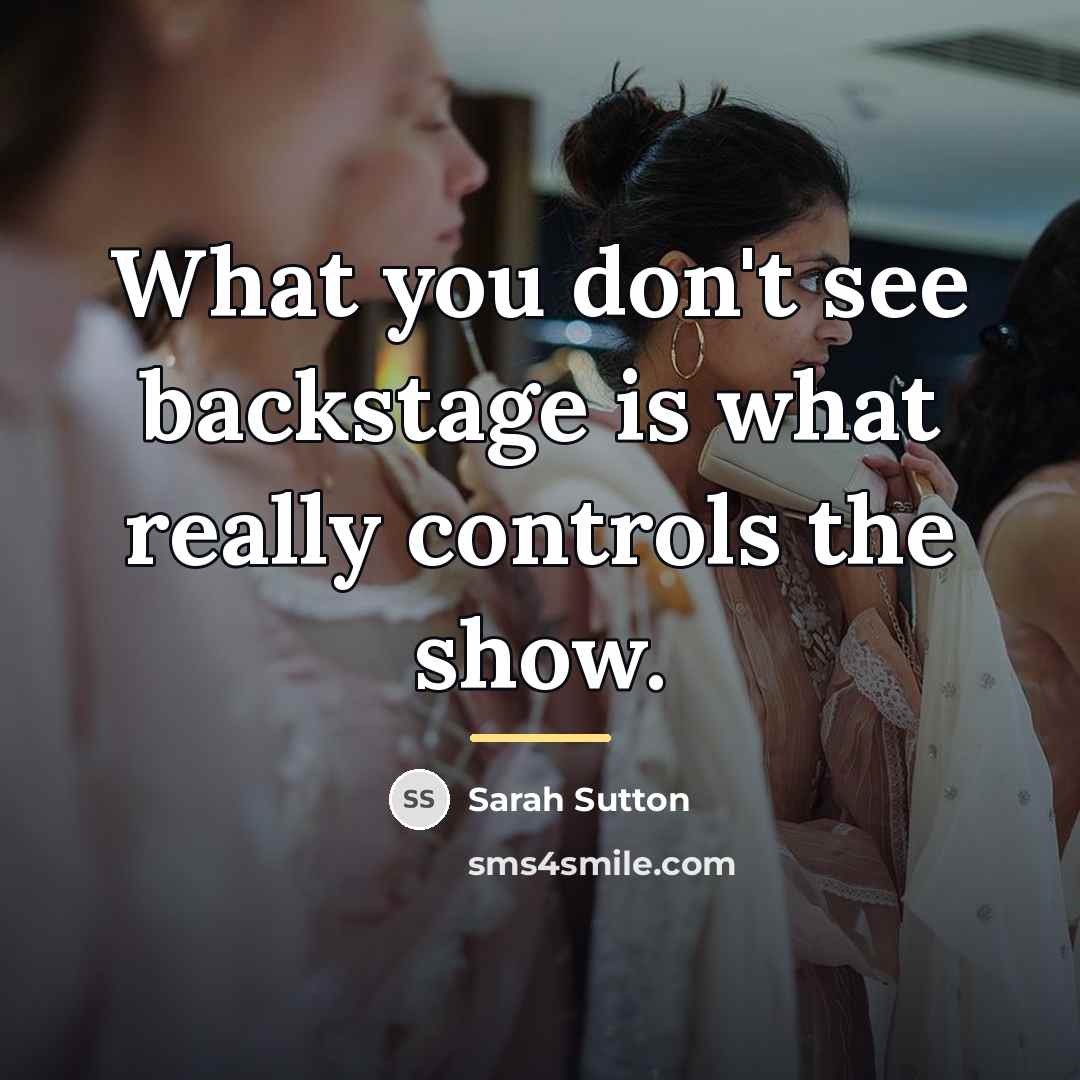 “What you don't see backstage is what really controls the…” quote by Sarah Sutton