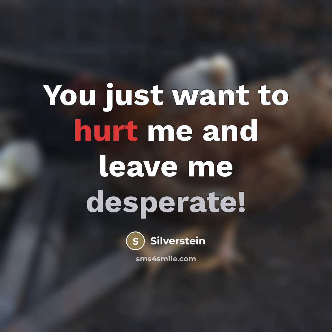 “You just want to hurt me and leave me desperate!…” quote by Silverstein