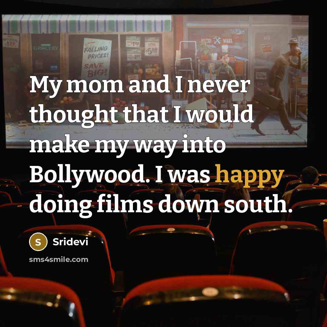 “My mom and I never thought that I would make…” quote by Sridevi