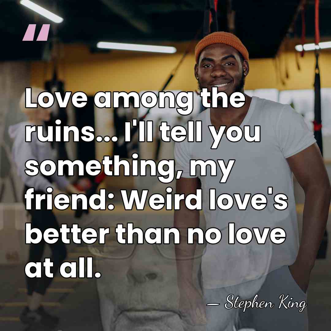 Love among the ruins... I'll tell you something, my friend: Weird love's&hellip; - Stephen King
