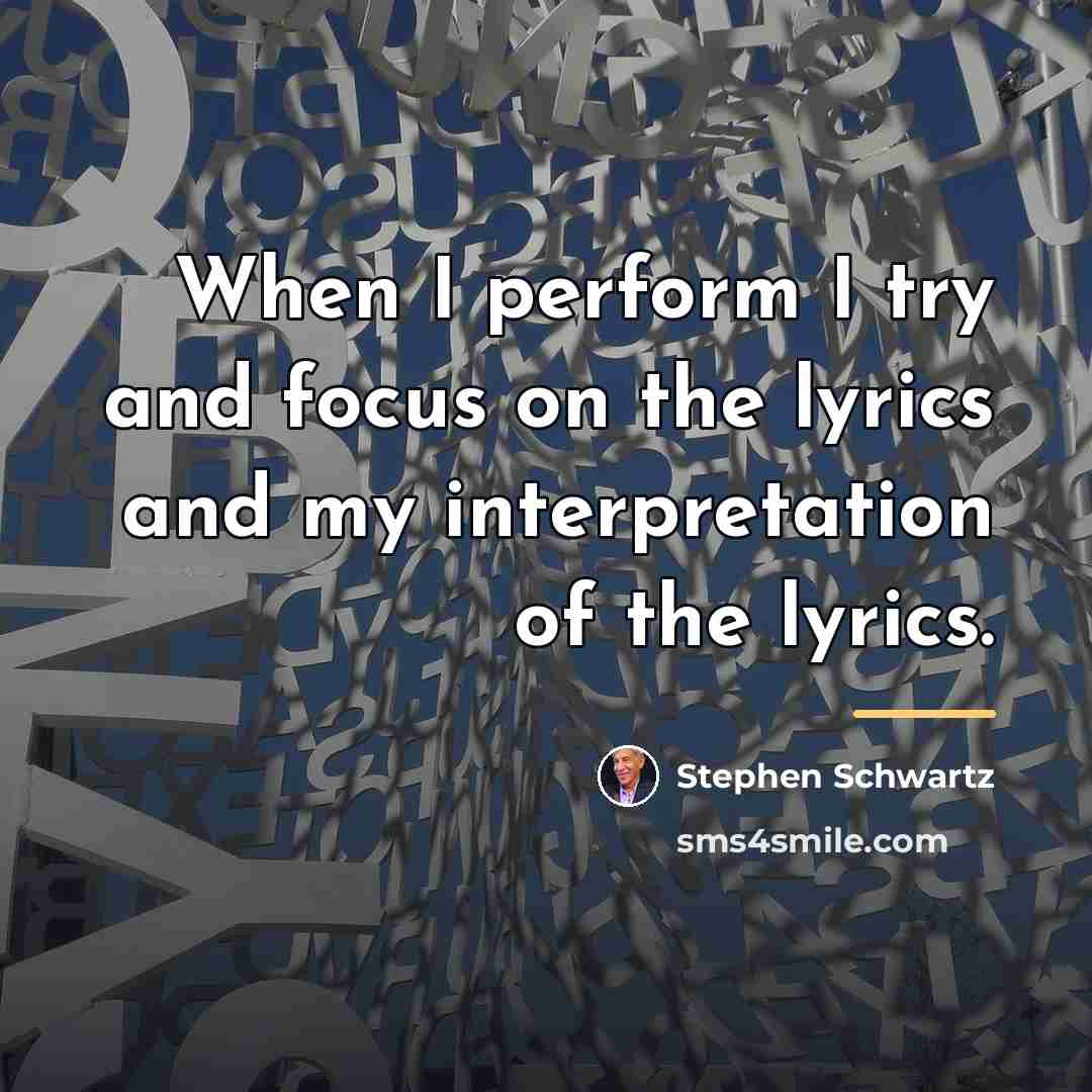 “When I perform I try and focus on the lyrics…” quote by Stephen Schwartz