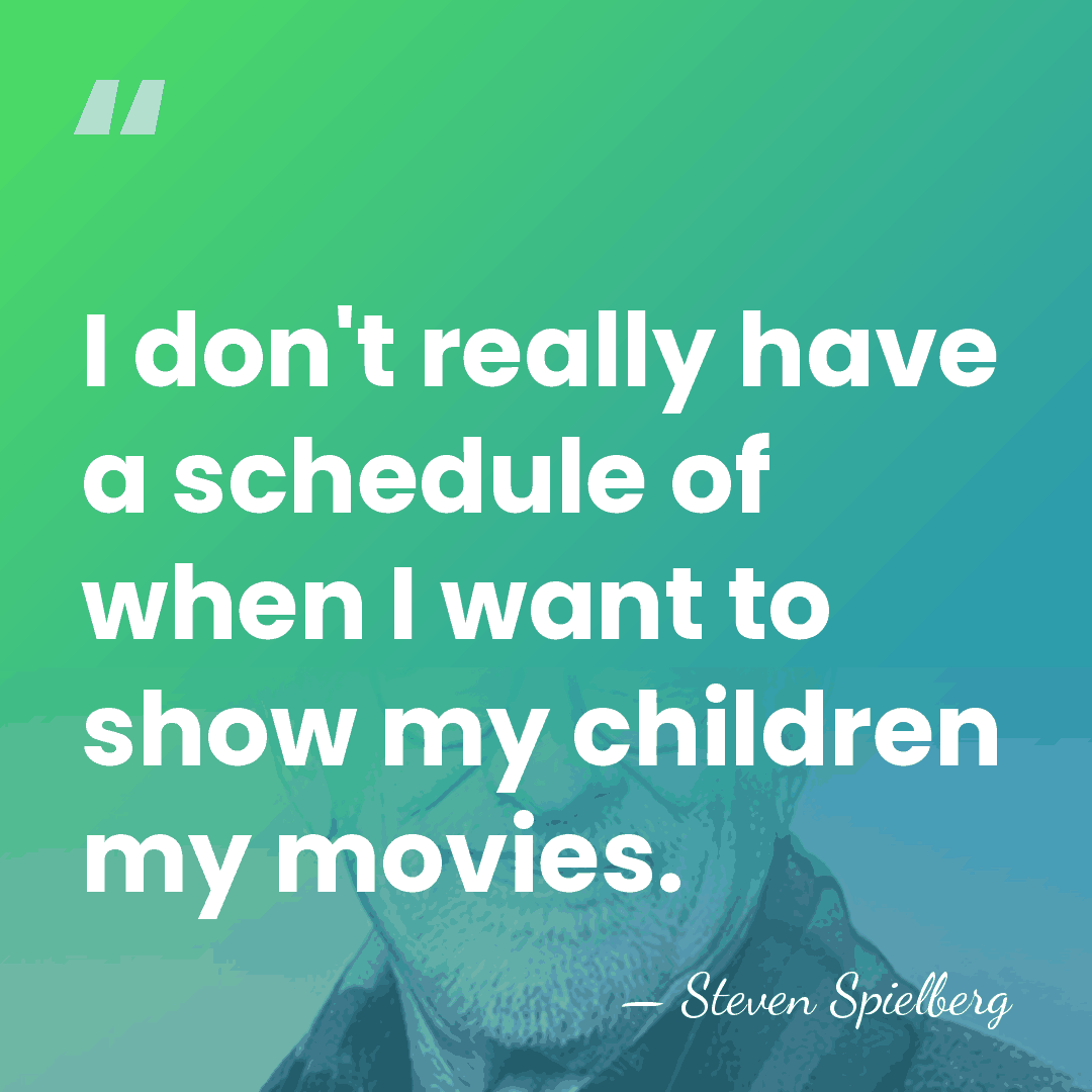 I don't really have a schedule of when I want to show&hellip; - Steven Spielberg
