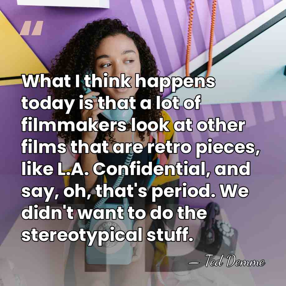 What I think happens today is that a lot of filmmakers look&hellip; - Ted Demme