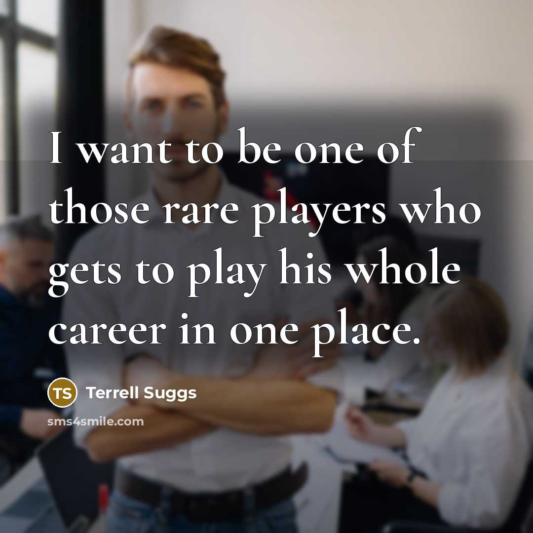 “I want to be one of those rare players who…” quote by Terrell Suggs