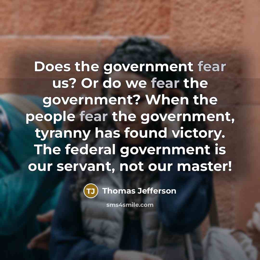 “Does the government fear us? Or do we fear the…” quote by Thomas Jefferson