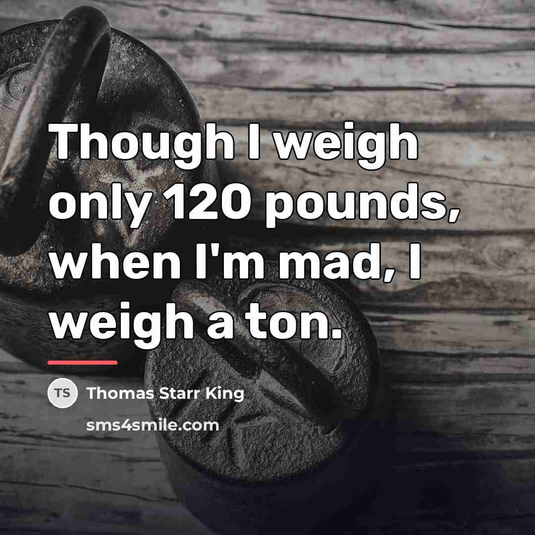 “Though I weigh only 120 pounds, when I'm mad, I…” quote by Thomas Starr King