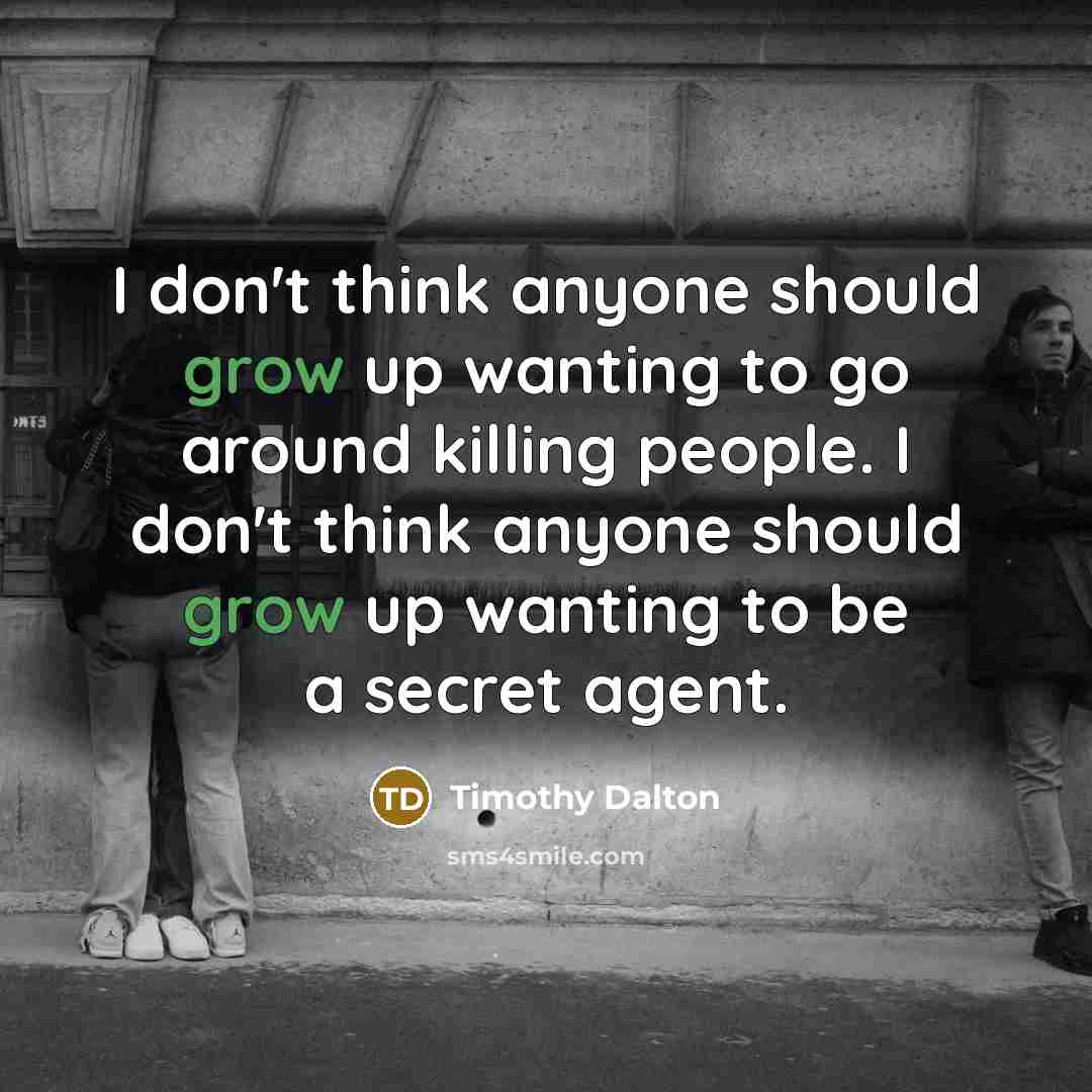 “I don't think anyone should grow up wanting to go…” quote by Timothy Dalton