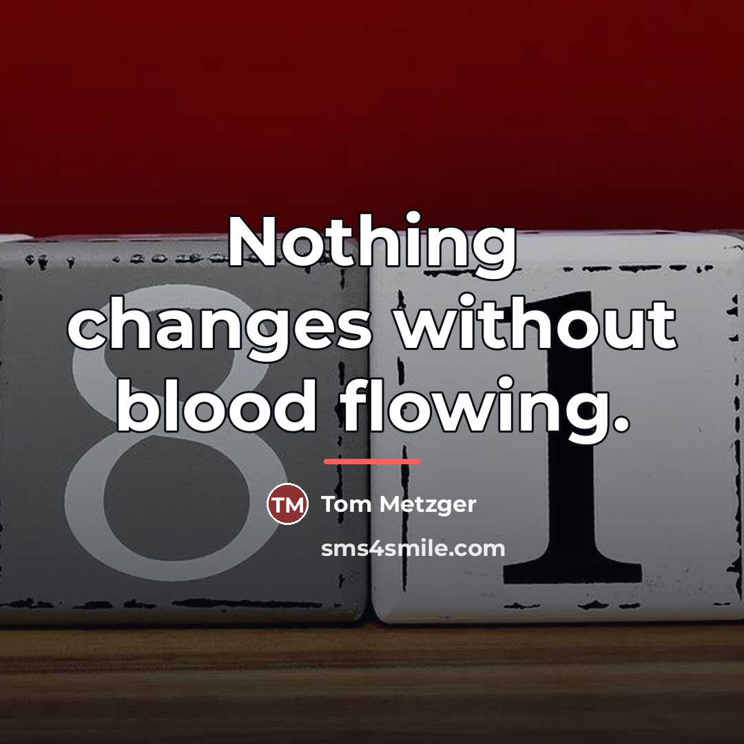 “Nothing changes without blood flowing.…” quote by Tom Metzger