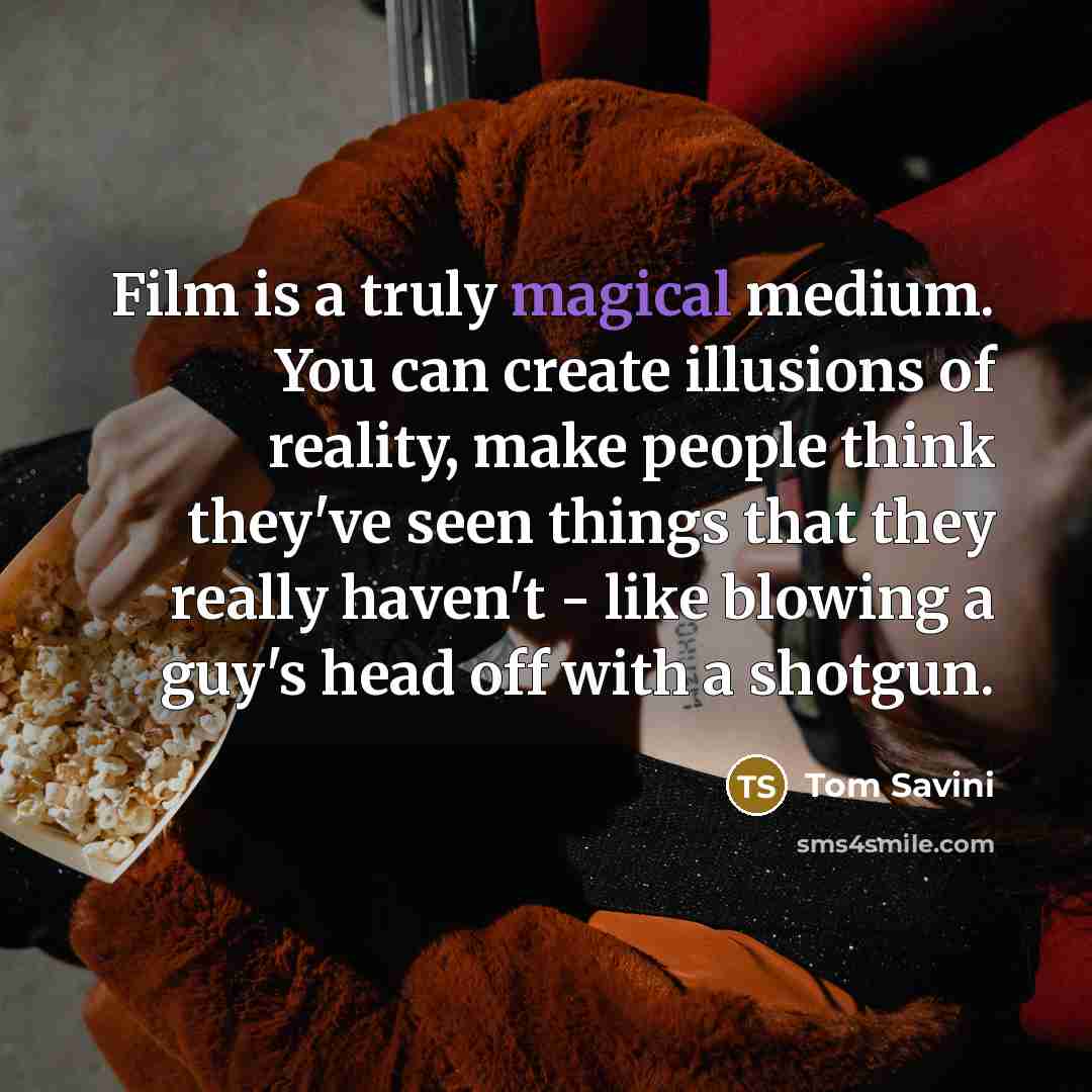 “Film is a truly magical medium. You can create illusions…” quote by Tom Savini