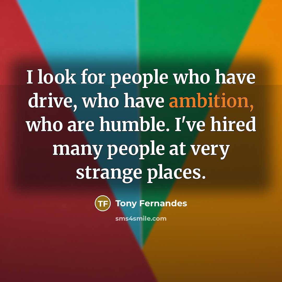 “I look for people who have drive, who have ambition,…” quote by Tony Fernandes