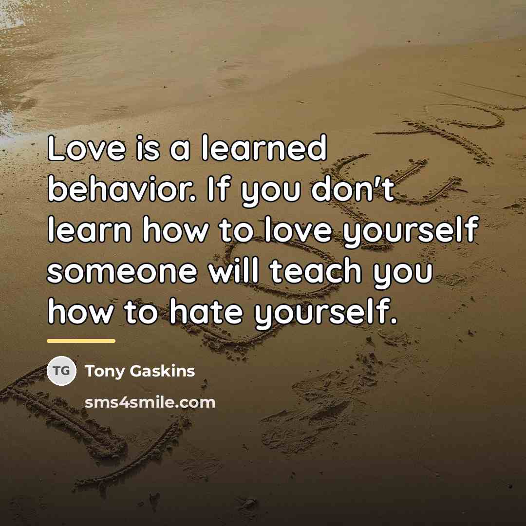“Love is a learned behavior. If you don't learn how…” quote by Tony Gaskins