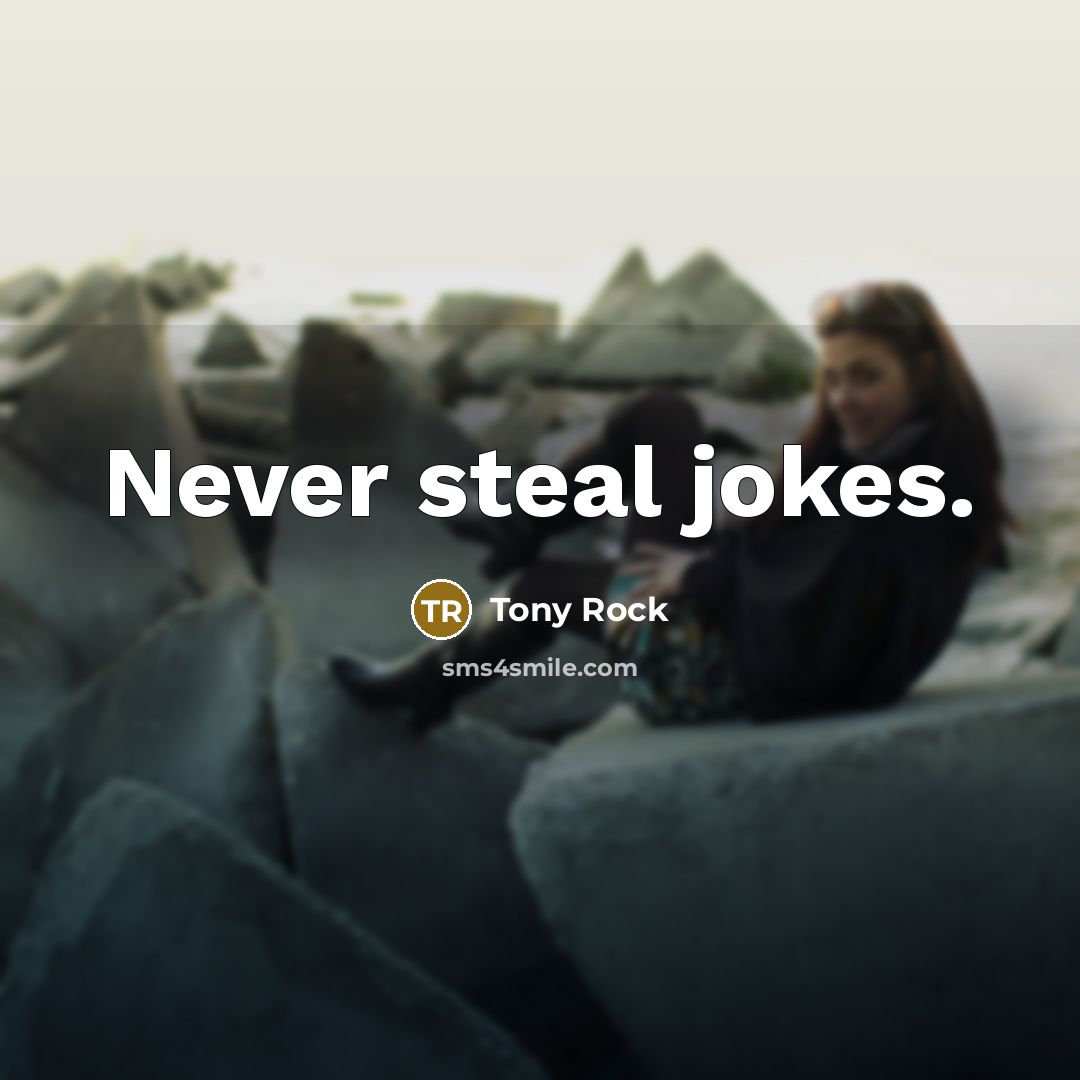 “Never steal jokes.” quote by Tony Rock