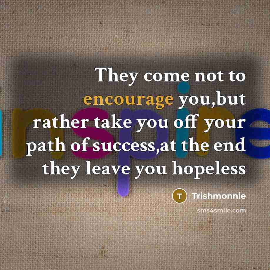 “They come not to encourage you,but rather take you off…” quote by Trishmonnie