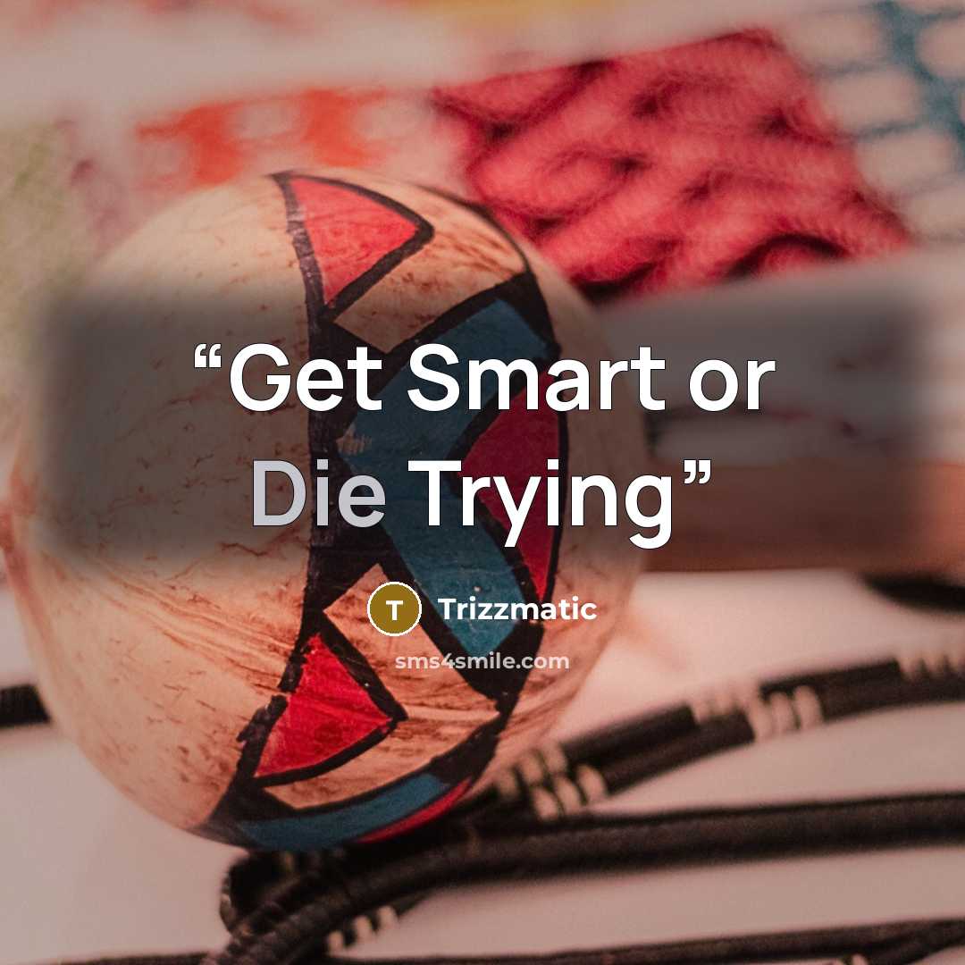 “Get Smart or Die Trying” quote by Trizzmatic