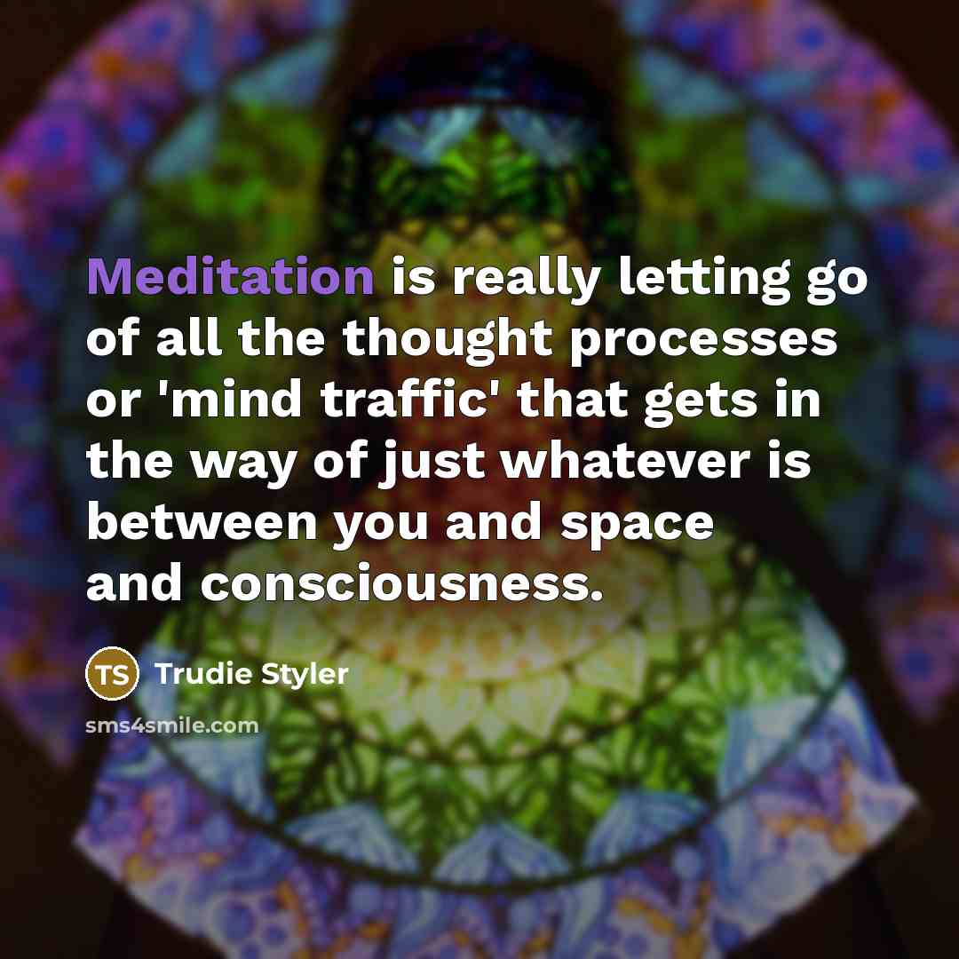 “Meditation is really letting go of all the thought processes…” quote by Trudie Styler