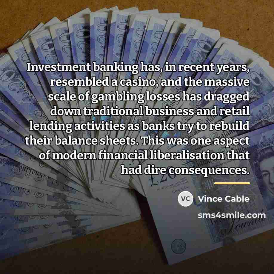 “Investment banking has, in recent years, resembled a casino, and…” quote by Vince Cable
