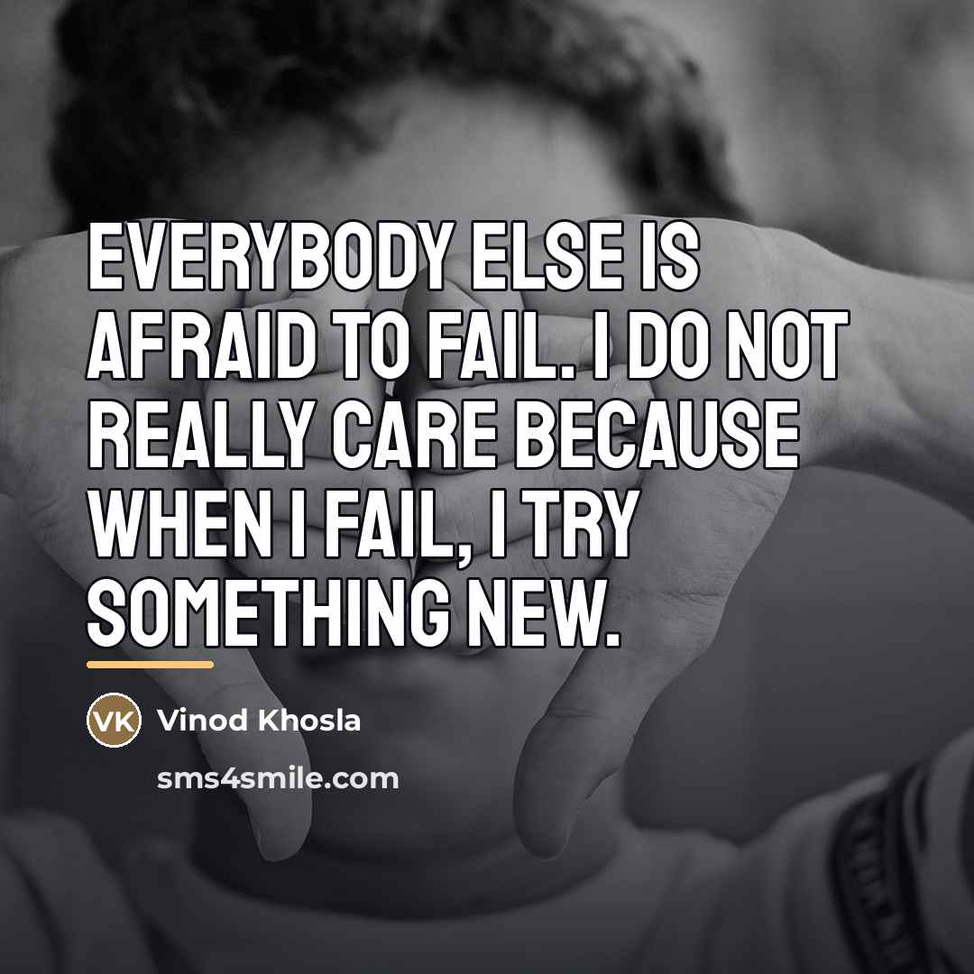 “Everybody else is afraid to fail. I do not really…” quote by Vinod Khosla