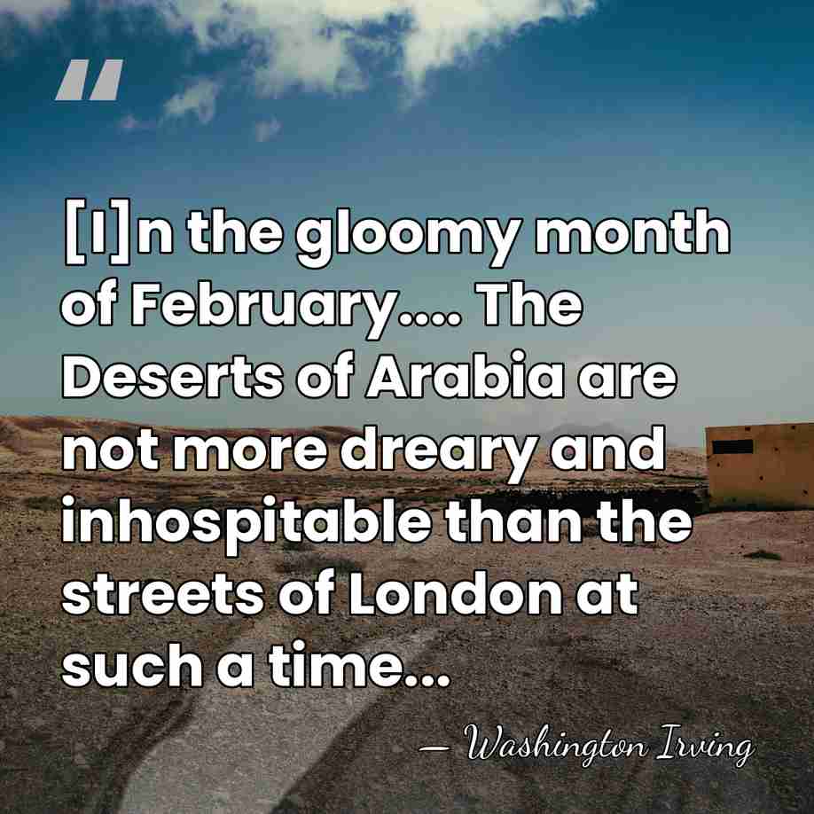 [I]n the gloomy month of February.... The Deserts of Arabia are not&hellip; - Washington Irving