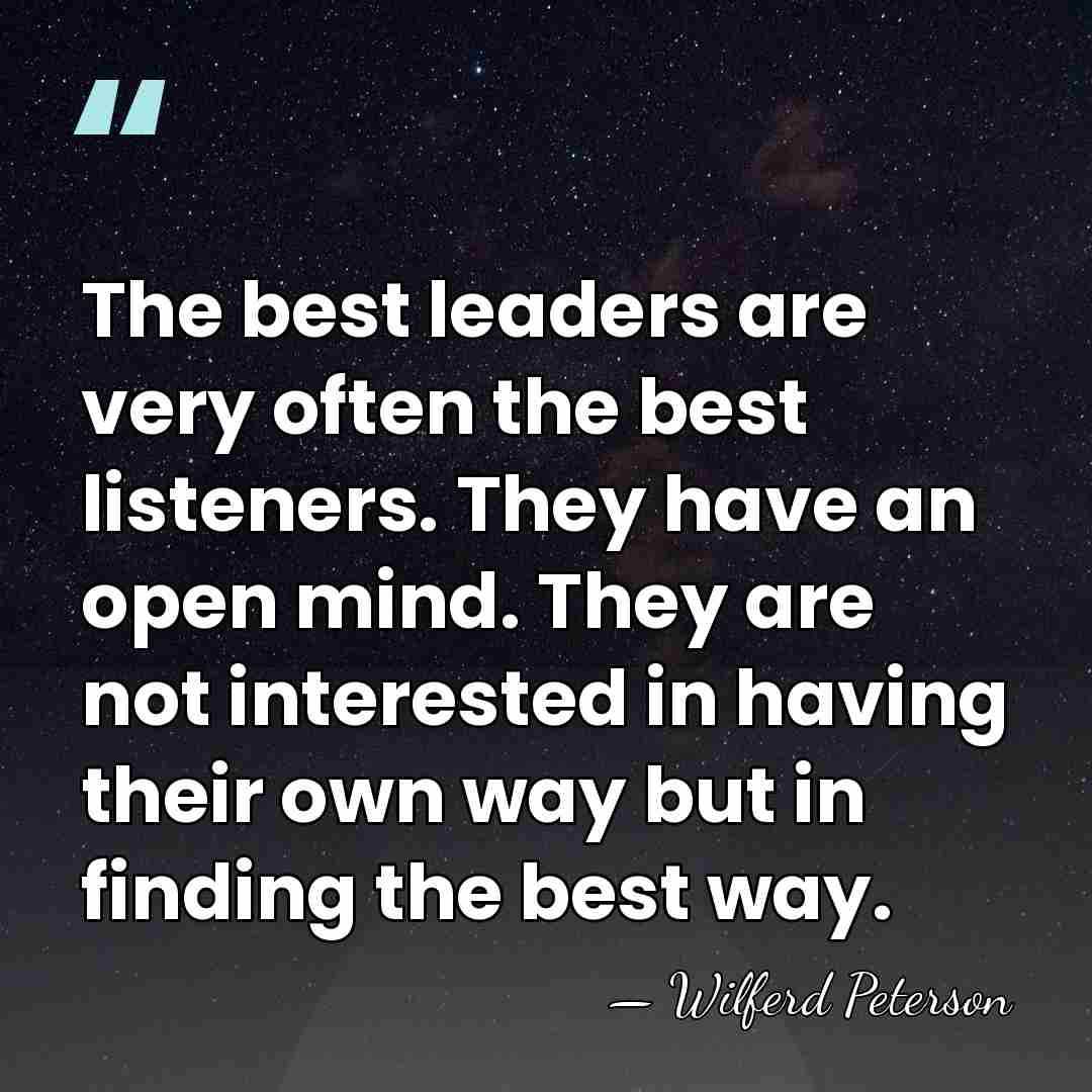 The best leaders are very often the best listeners. They have an&hellip; - Wilferd Peterson