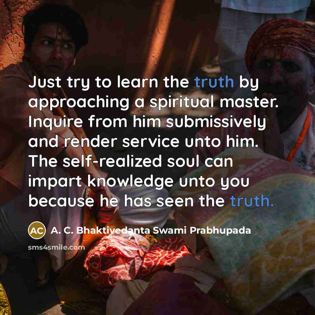 “Just try to learn the truth by approaching a spiritual…” quote by A. C. Bhaktivedanta Swami Prabhupada