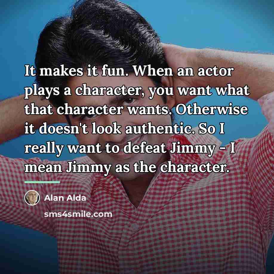 “It makes it fun. When an actor plays a character,…” quote by Alan Alda