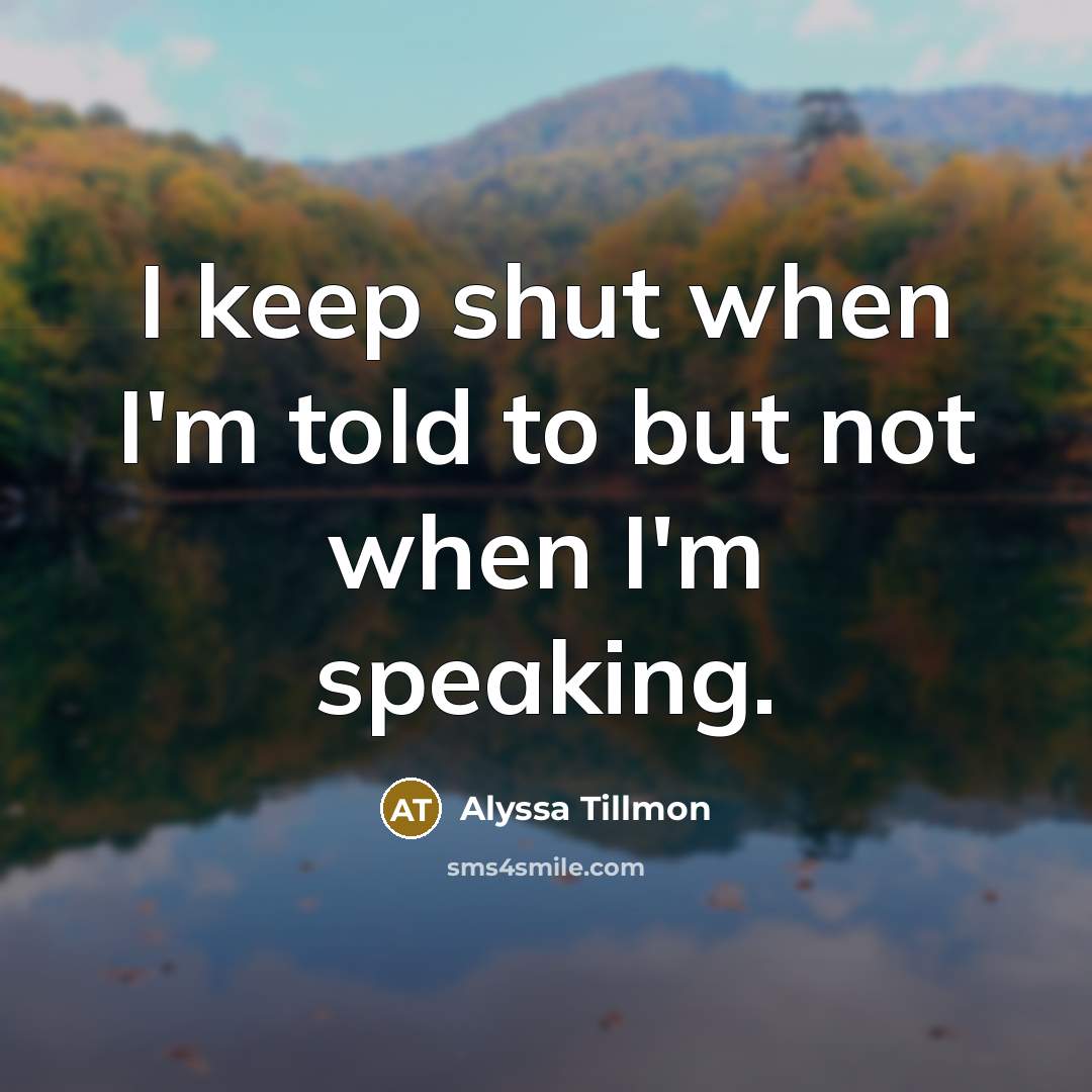 “I keep shut when I'm told to but not when…” quote by Alyssa Tillmon