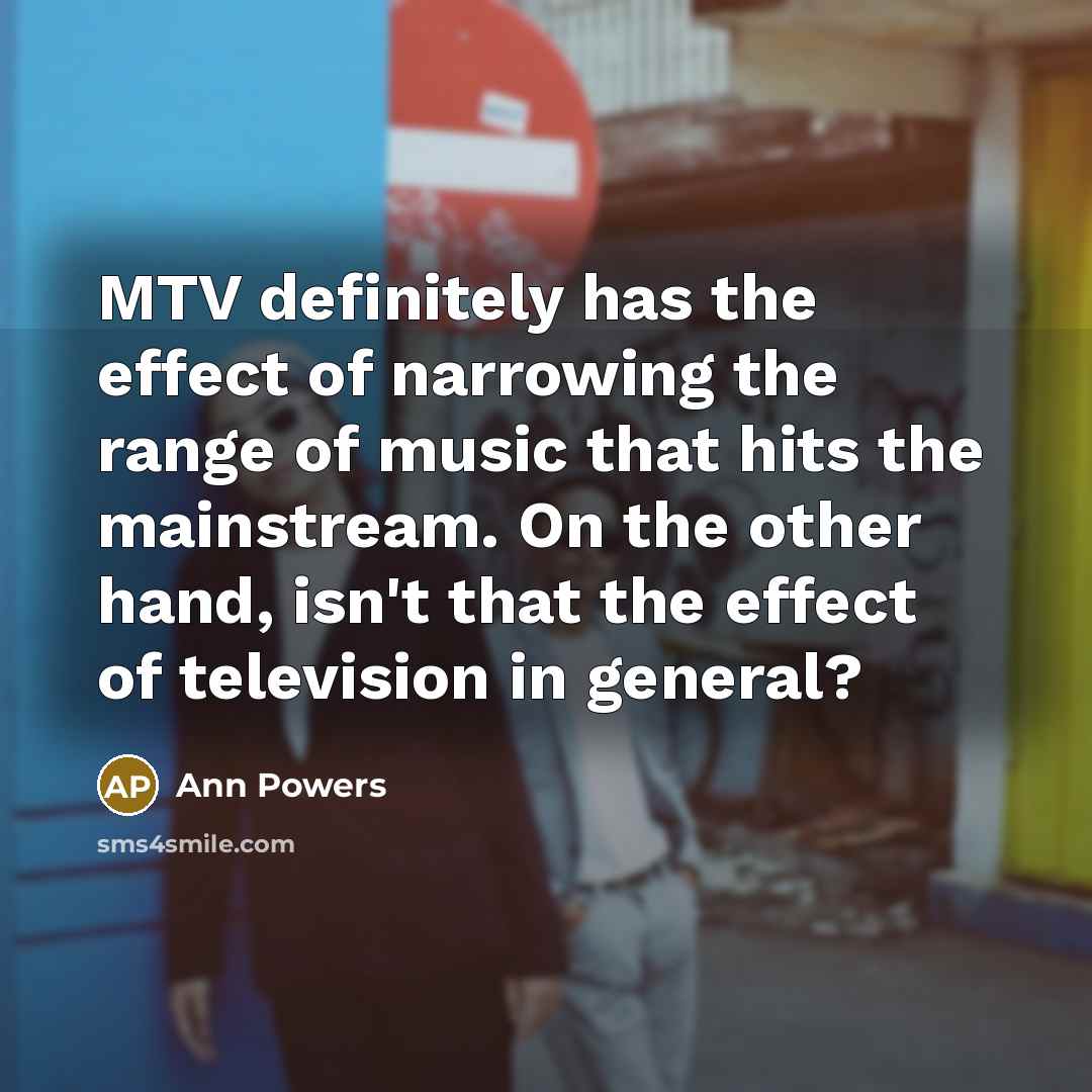 “MTV definitely has the effect of narrowing the range of…” quote by Ann Powers