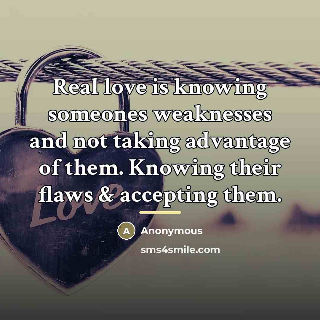 “Real love is knowing someones weaknesses and not taking advantage…” quote by Anonymous