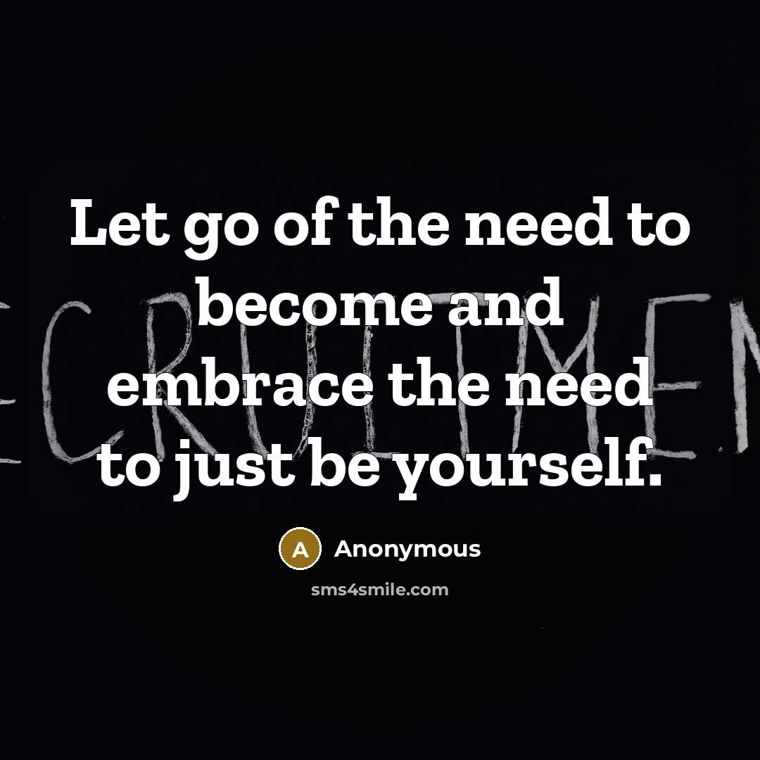 “Let go of the need to become and embrace the…” quote by Anonymous